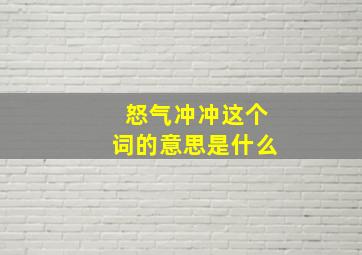 怒气冲冲这个词的意思是什么