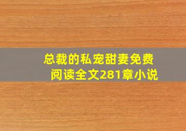 总裁的私宠甜妻免费阅读全文281章小说