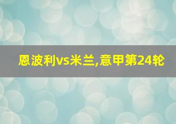 恩波利vs米兰,意甲第24轮