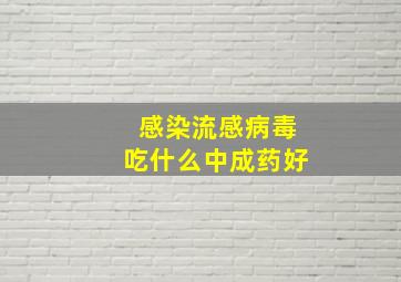 感染流感病毒吃什么中成药好