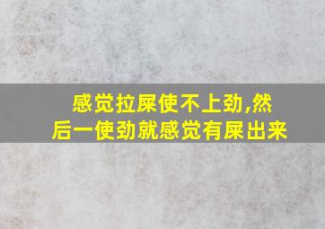 感觉拉屎使不上劲,然后一使劲就感觉有屎出来