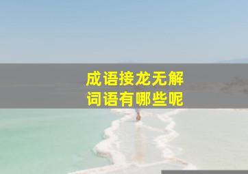 成语接龙无解词语有哪些呢