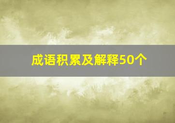 成语积累及解释50个