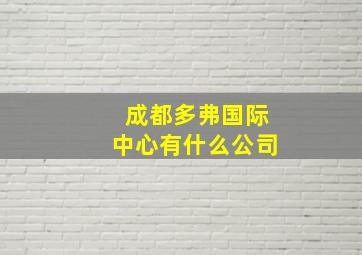 成都多弗国际中心有什么公司