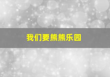 我们要熊熊乐园