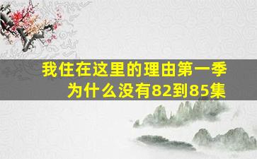 我住在这里的理由第一季为什么没有82到85集