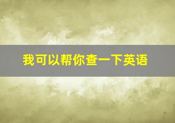 我可以帮你查一下英语