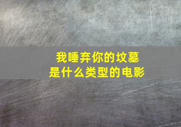 我唾弃你的坟墓是什么类型的电影