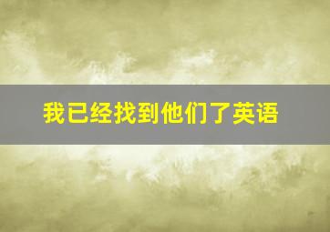 我已经找到他们了英语