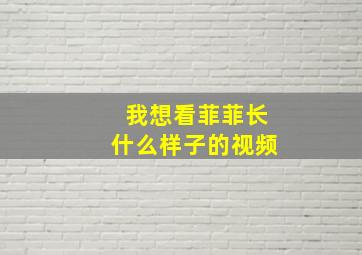 我想看菲菲长什么样子的视频