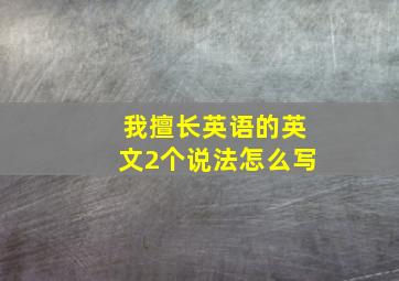 我擅长英语的英文2个说法怎么写