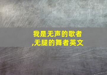 我是无声的歌者,无腿的舞者英文