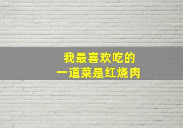 我最喜欢吃的一道菜是红烧肉