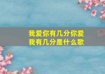 我爱你有几分你爱我有几分是什么歌