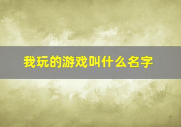 我玩的游戏叫什么名字