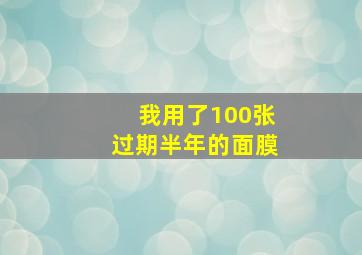 我用了100张过期半年的面膜