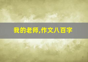 我的老师,作文八百字