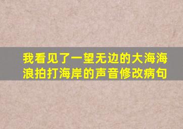 我看见了一望无边的大海海浪拍打海岸的声音修改病句