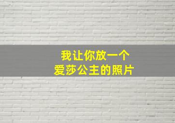 我让你放一个爱莎公主的照片