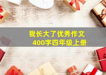 我长大了优秀作文400字四年级上册