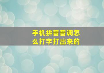 手机拼音音调怎么打字打出来的