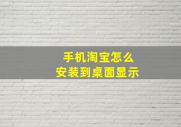 手机淘宝怎么安装到桌面显示