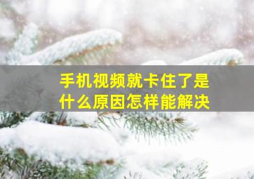 手机视频就卡住了是什么原因怎样能解决