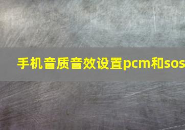 手机音质音效设置pcm和sos