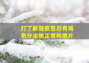 打了新冠疫苗后有褐色分泌物正常吗图片