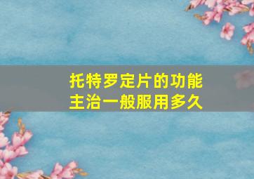 托特罗定片的功能主治一般服用多久