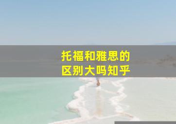 托福和雅思的区别大吗知乎