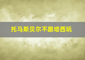 托马斯贝尔不跟培西玩