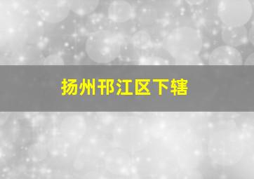 扬州邗江区下辖