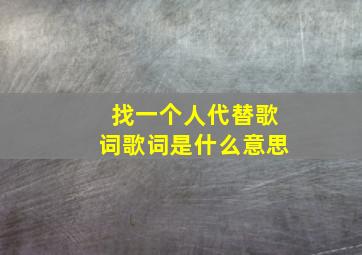 找一个人代替歌词歌词是什么意思