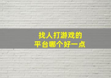 找人打游戏的平台哪个好一点