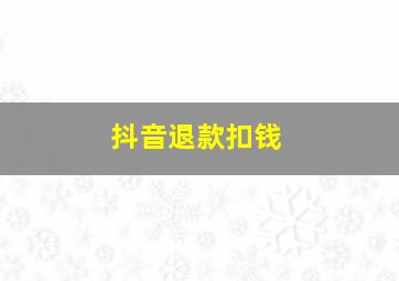 抖音退款扣钱