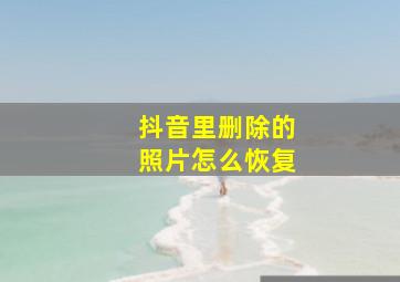 抖音里删除的照片怎么恢复