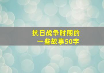 抗日战争时期的一些故事50字