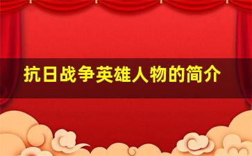 抗日战争英雄人物的简介