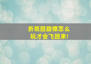 折纸回旋镖怎么玩才会飞回来!