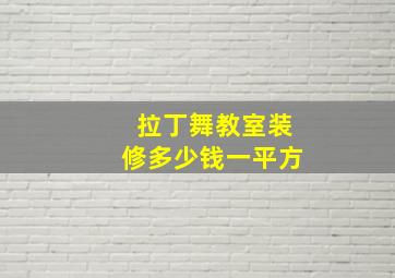 拉丁舞教室装修多少钱一平方