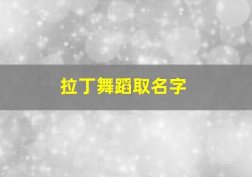 拉丁舞蹈取名字