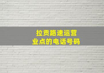 拉贡路速运营业点的电话号码