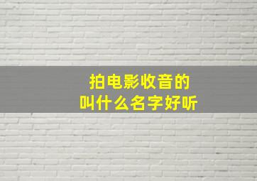 拍电影收音的叫什么名字好听