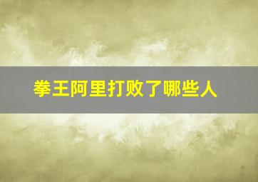 拳王阿里打败了哪些人