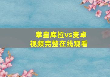 拳皇库拉vs麦卓视频完整在线观看