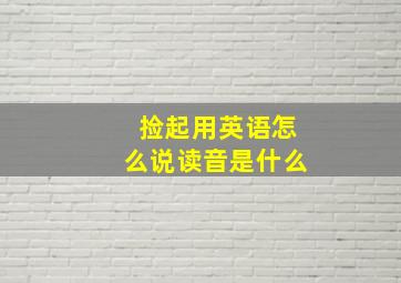 捡起用英语怎么说读音是什么