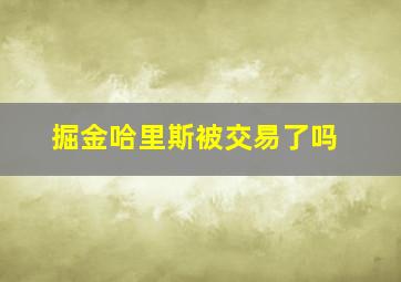 掘金哈里斯被交易了吗