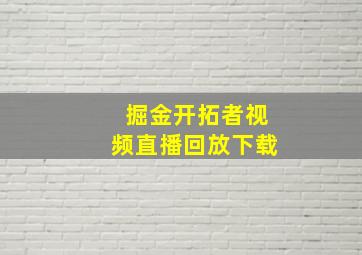 掘金开拓者视频直播回放下载