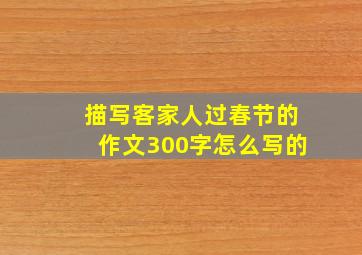 描写客家人过春节的作文300字怎么写的